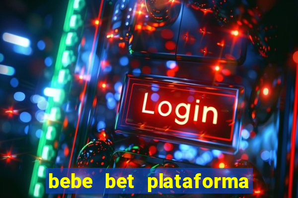 bebe bet plataforma de jogos